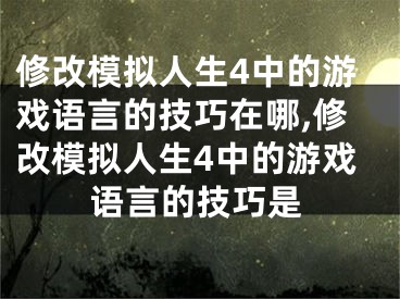 修改模擬人生4中的游戲語言的技巧在哪,修改模擬人生4中的游戲語言的技巧是