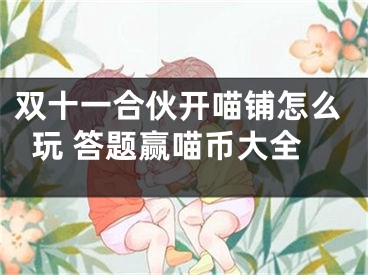 雙十一合伙開喵鋪怎么玩 答題贏喵幣大全