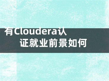 有Cloudera認(rèn)證就業(yè)前景如何