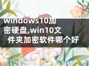 windows10加密硬盤,win10文件夾加密軟件哪個(gè)好