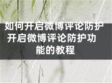 如何開啟微博評論防護(hù) 開啟微博評論防護(hù)功能的教程