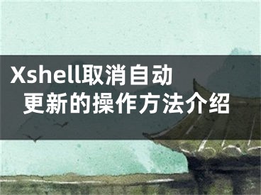 Xshell取消自動(dòng)更新的操作方法介紹