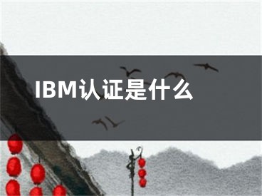 IBM認(rèn)證是什么