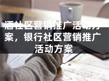 酒社區(qū)營銷推廣活動方案，銀行社區(qū)營銷推廣活動方案