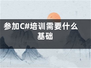 參加C#培訓(xùn)需要什么基礎(chǔ)