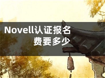 Novell認(rèn)證報(bào)名費(fèi)要多少