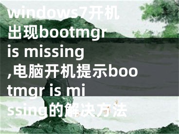 windows7開(kāi)機(jī)出現(xiàn)bootmgr is missing,電腦開(kāi)機(jī)提示bootmgr is missing的解決方法