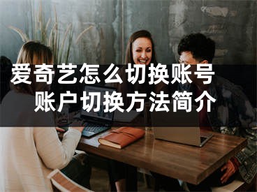 愛奇藝怎么切換賬號 賬戶切換方法簡介