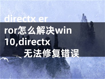 directx error怎么解決win10,directx無法修復(fù)錯(cuò)誤