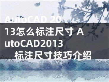 AutoCAD 2013怎么標(biāo)注尺寸 AutoCAD2013標(biāo)注尺寸技巧介紹