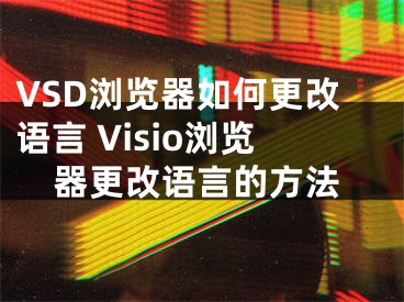 VSD瀏覽器如何更改語言 Visio瀏覽器更改語言的方法