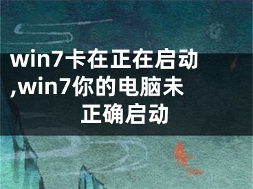 win7卡在正在啟動,win7你的電腦未正確啟動