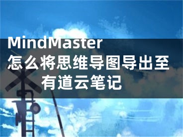 MindMaster怎么將思維導(dǎo)圖導(dǎo)出至有道云筆記 