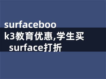 surfacebook3教育優(yōu)惠,學生買surface打折