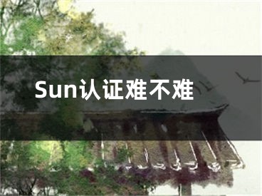 Sun認證難不難