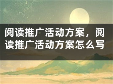 閱讀推廣活動方案，閱讀推廣活動方案怎么寫