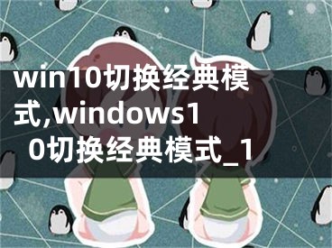 win10切換經典模式,windows10切換經典模式_1