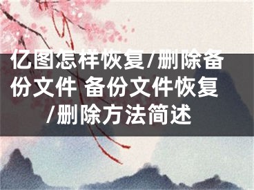 億圖怎樣恢復(fù)/刪除備份文件 備份文件恢復(fù)/刪除方法簡述