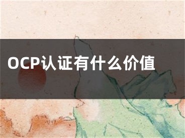 OCP認(rèn)證有什么價(jià)值