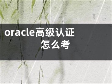 oracle高級認證怎么考