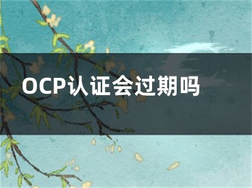 OCP認證會過期嗎