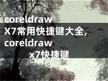 coreldraw X7常用快捷鍵大全,coreldraw x7快捷鍵