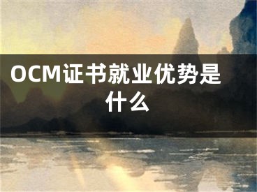 OCM證書就業(yè)優(yōu)勢是什么