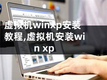 虛擬機(jī)winxp安裝教程,虛擬機(jī)安裝win xp