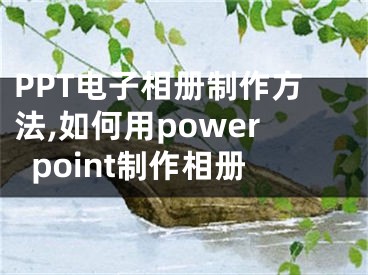 PPT電子相冊制作方法,如何用powerpoint制作相冊