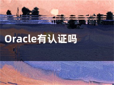 Oracle有認(rèn)證嗎