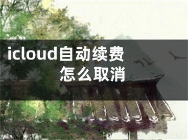 icloud自動續(xù)費(fèi)怎么取消