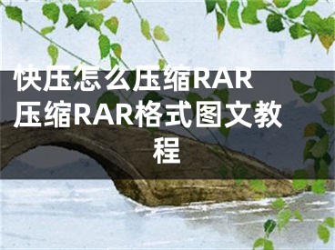 快壓怎么壓縮RAR 壓縮RAR格式圖文教程