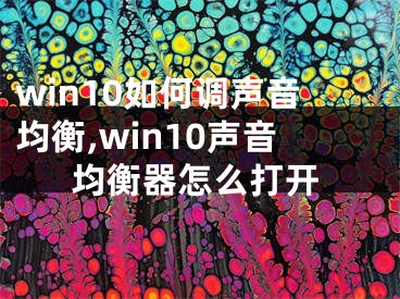 win10如何調聲音均衡,win10聲音均衡器怎么打開