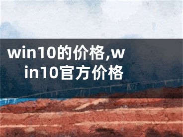 win10的價(jià)格,win10官方價(jià)格