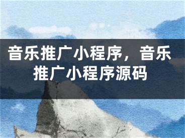 音樂(lè)推廣小程序，音樂(lè)推廣小程序源碼