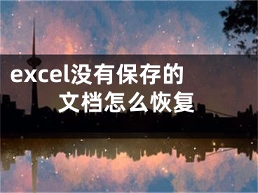 excel沒有保存的文檔怎么恢復(fù)