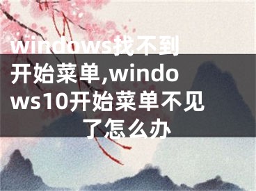 windows找不到開始菜單,windows10開始菜單不見了怎么辦