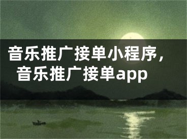 音樂(lè)推廣接單小程序，音樂(lè)推廣接單app