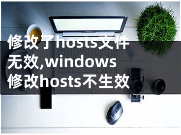 修改了hosts文件無效,windows修改hosts不生效