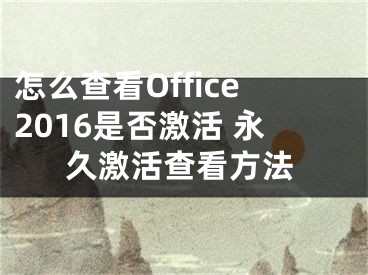 怎么查看Office2016是否激活 永久激活查看方法