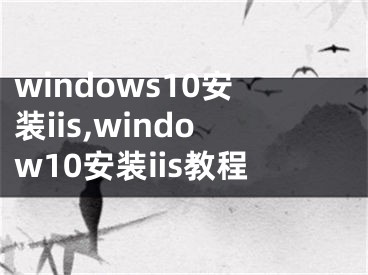 windows10安裝iis,window10安裝iis教程