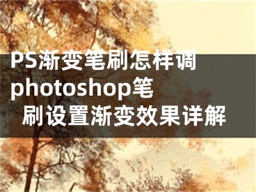 PS漸變筆刷怎樣調(diào) photoshop筆刷設(shè)置漸變效果詳解