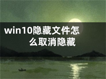 win10隱藏文件怎么取消隱藏