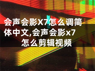 會聲會影X7怎么調簡體中文,會聲會影x7怎么剪輯視頻