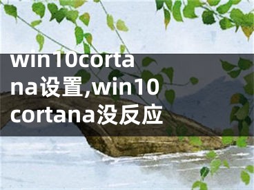 win10cortana設(shè)置,win10cortana沒反應(yīng)