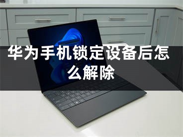 華為手機鎖定設備后怎么解除