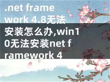 .net framework 4.8無法安裝怎么辦,win10無法安裝net framework 4.8