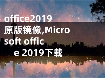 office2019原版鏡像,Microsoft office 2019下載