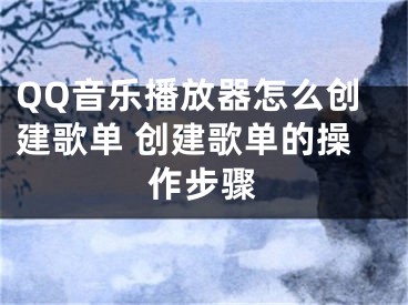 QQ音樂播放器怎么創(chuàng)建歌單 創(chuàng)建歌單的操作步驟