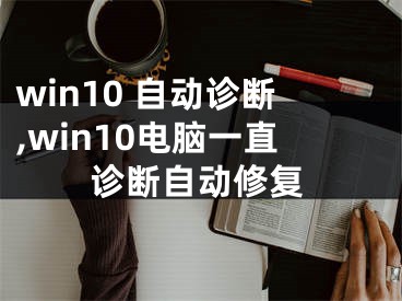 win10 自動診斷,win10電腦一直診斷自動修復